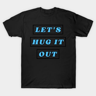 Let Hug It Out T-Shirt